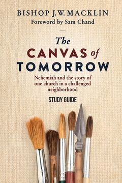 portada The Canvas of Tomorrow - Study Guide: Nehemiah and the story of one church in a challenged neighborhood (in English)