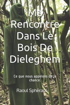 portada Ma Rencontre Dans Le Bois De Dieleghem: Ce que nous appelons de la chance. (in French)