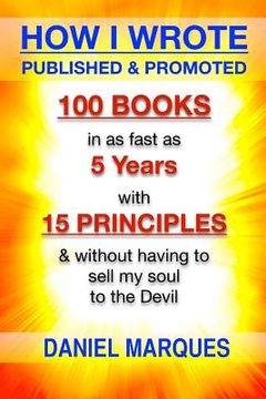 portada How I Wrote, Published and Promoted 100 Books: in as Fast as 5 years with 10 Simple Principles Without Having to Sell My Soul to the Devil (in English)