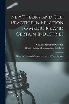 portada New Theory and Old Practice in Relation to Medicine and Certain Industries: Being an Analysis of Current Literature of These Subjects (en Inglés)