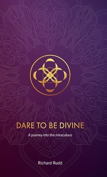 portada Dare to be Divine: A journey into the miraculous (en Inglés)