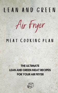 portada Lean and Green air Fryer Meat Cooking Plan: The Ultimate Lean and Green Meat Recipes for Your air Fryer (en Inglés)