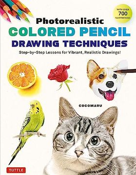 portada Photorealistic Colored Pencil Drawing Techniques: Step-By-Step Lessons for Vibrant, Realistic Drawings! (With Over 700 Illustrations) (en Inglés)