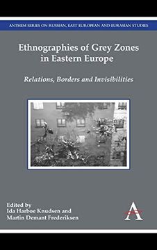 portada Ethnographies of Grey Zones in Eastern Europe: Relations, Borders and Invisibilities (Anthem Series on Russian, East European and Eurasian Studies)