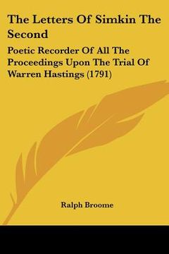 portada the letters of simkin the second: poetic recorder of all the proceedings upon the trial of warren hastings (1791) (en Inglés)