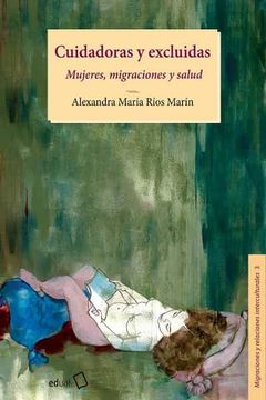 portada Cuidadoras y Excluidas: Mujeres, Migraciones y Salud: 3 (Migraciones y Relaciones Interculturales)