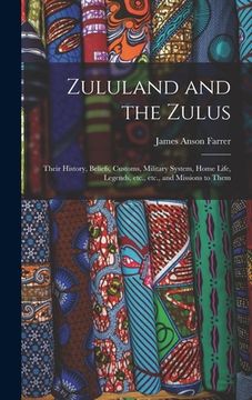 portada Zululand and the Zulus: Their History, Beliefs, Customs, Military System, Home Life, Legends, Etc., Etc., and Missions to Them (en Inglés)