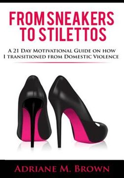portada From Sneakers To Stilettos: A 21 Day Motivational Guide on How I Transitioned From Domestic Violence (en Inglés)