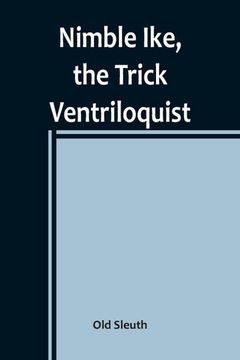 portada Nimble Ike, the Trick Ventriloquist: A Rousing Tale of fun and Frolic (en Inglés)