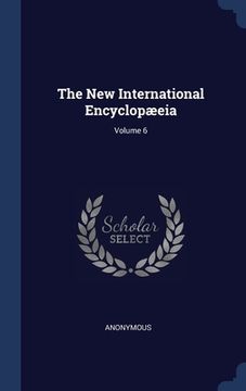 portada The New International Encyclopæeia; Volume 6 (en Inglés)
