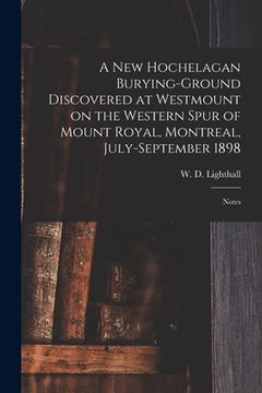 portada A New Hochelagan Burying-ground Discovered at Westmount on the Western Spur of Mount Royal, Montreal, July-September 1898 [microform]: Notes (en Inglés)