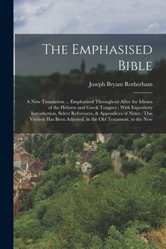 portada The Emphasised Bible: A New Translation ... Emphasised Throughout After the Idioms of the Hebrew and Greek Tongues: With Expository Introduc (en Inglés)
