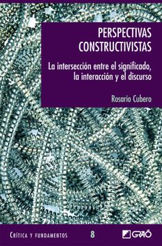 portada Perspectivas Constructivistas: La Intersección Entre el Significado, la Interacción y el Discurso: 008 (Critica y Fundamentos)