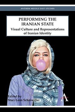 portada Performing the Iranian State: Visual Culture and Representations of Iranian Identity (Anthem Middle East Studies) (en Inglés)