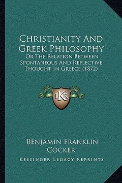 portada christianity and greek philosophy: or the relation between spontaneous and reflective thought in greece (1872) (en Inglés)