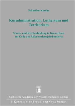 portada Kuradministration, Luthertum Und Territorium: Staats- Und Kirchenbildung in Kursachsen Am Ende Des Reformationsjahrhunderts (in German)