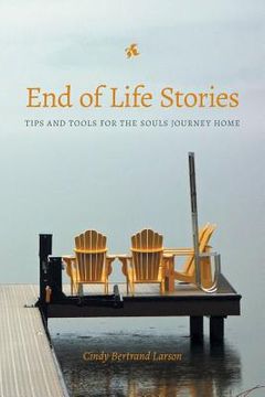 portada End of Life Stories: Tips and Tools for the Souls Journey Home (en Inglés)