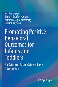 portada Promoting Positive Behavioral Outcomes for Infants and Toddlers: An Evidence-Based Guide to Early Intervention 