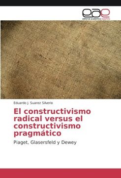 portada El constructivismo radical versus el constructivismo pragmático: Piaget, Glasersfeld y Dewey