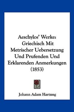 portada Aeschylos' Werke: Griechisch Mit Metrischer Uebersetzung Und Prufenden Und Erklarenden Anmerkungen (1853) (en Alemán)