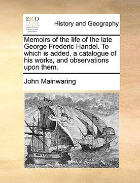 portada memoirs of the life of the late george frederic handel. to which is added, a catalogue of his works, and observations upon them. (en Inglés)