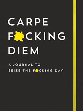portada Carpe F*Cking Diem Journal: A Lined Notebook to Seize the F*Cking day (Ditch Your Stress and Anxiety and get Your Life Together With This Motivational Journal) (Calendars & Gifts to Swear by) (en Inglés)