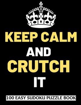 portada Keep Calm And Crutch It: 100 Sudoku Puzzles Large Print Perfect Knee & Ankle Surgery Recovery Gift For Women, Men, Teens and Kids - Get Well So (en Inglés)