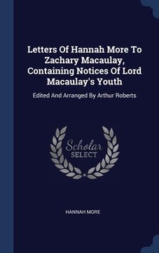 portada Letters Of Hannah More To Zachary Macaulay, Containing Notices Of Lord Macaulay's Youth: Edited And Arranged By Arthur Roberts