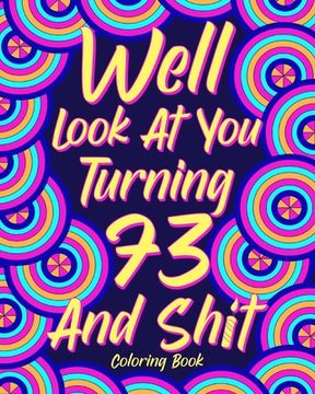 portada Well Look at You Turning 73 and Shit: Coloring Books for Adults, 73rd Birthday Gift for Her, Sarcasm Quotes Coloring (en Inglés)