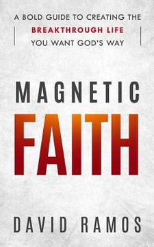 portada Magnetic Faith: A Bold Guide To Creating The Breakthrough Life You Want God's Way (en Inglés)