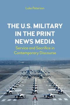 portada The U. S. Military in the Print News Media: Service and Sacrifice in Contemporary Discourse
