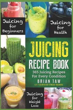 portada Juicing Recipe Book: 365 Juicing Recipes for Every Condition (Juicer Recipe Book) (en Inglés)