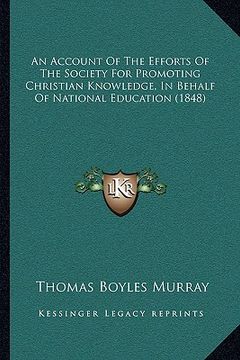portada an account of the efforts of the society for promoting christian knowledge, in behalf of national education (1848) (en Inglés)