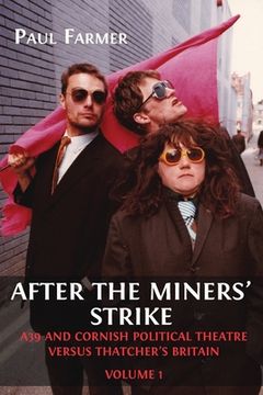 portada After the Miners' Strike: A39 and Cornish Political Theatre versus Thatcher's Britain