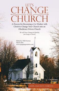 portada Let'S Change Your Church: A Process for Becoming a Co-Worker with Christ to Change Your Church into an Obedience Driven Church (in English)