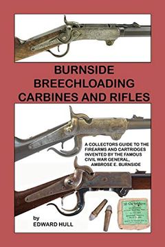 portada Burnside Breechloading Carbines and Rifles: A Collectors Guide to the Firearms and Cartridges Invented by the Famous Civil war General, Ambrose e. Burnside (en Inglés)