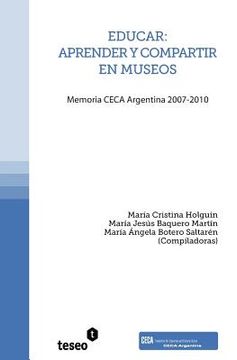 portada Educar: aprender y compartir en museos: Memoria CECA Argentina 2007-2010