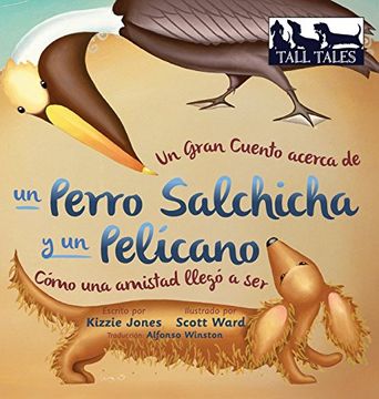 portada Un Gran Cuento Acerca de Un Perro Salchicha y Un Pelicano Como Una Amistad Llego a Ser (Spanish Edition)