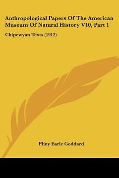 portada anthropological papers of the american museum of natural history v10, part 1: chipewyan texts (1912) (en Inglés)