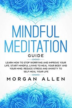 portada Mindful Meditation Guide: Learn how to Stop Worrying and Improve Your Life, Start Mindful Living to Heal Your Body and Your Mind, Reduce Stress and Anxiety to Self-Heal Your Life (Mindfulness) (en Inglés)