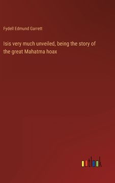 portada Isis very much unveiled, being the story of the great Mahatma hoax (en Inglés)