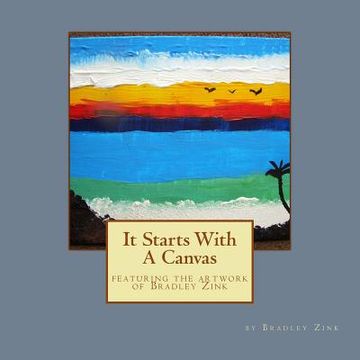portada It Starts With A Canvas: featuring the artwork of Bradley Zink (in English)