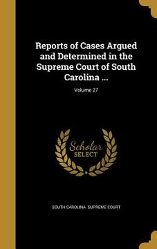 portada Reports of Cases Argued and Determined in the Supreme Court of South Carolina ...; Volume 27