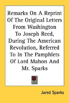 portada remarks on a reprint of the original letters from washington to joseph reed, during the american revolution, referred to in the pamphlets of lord maho (en Inglés)