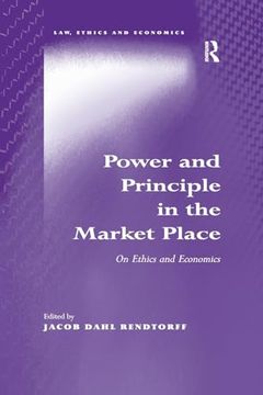 portada Power and Principle in the Market Place: On Ethics and Economics (Law, Ethics and Economics) (en Inglés)