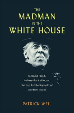 portada The Madman in the White House: Sigmund Freud, Ambassador Bullitt, and the Lost Psychobiography of Woodrow Wilson (in English)