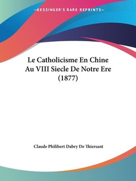 portada Le Catholicisme En Chine Au VIII Siecle De Notre Ere (1877) (en Francés)
