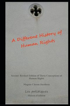 portada A Different History of Human Rights: Second Revised Edition of Three Conceptions of Human Rights (en Inglés)
