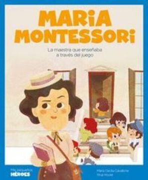 portada Maria Montessori: La Maestra que Enseñaba a Través del Juego (in Spanish)