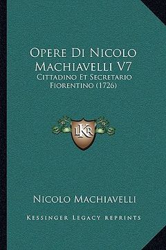 portada opere di nicolo machiavelli v7: cittadino et secretario fiorentino (1726) (en Inglés)